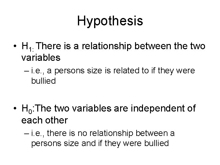 Hypothesis • H 1: There is a relationship between the two variables – i.