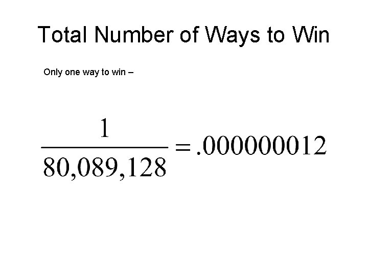 Total Number of Ways to Win Only one way to win – 