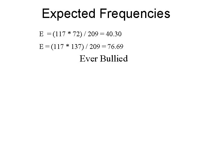 Expected Frequencies E = (117 * 72) / 209 = 40. 30 E =