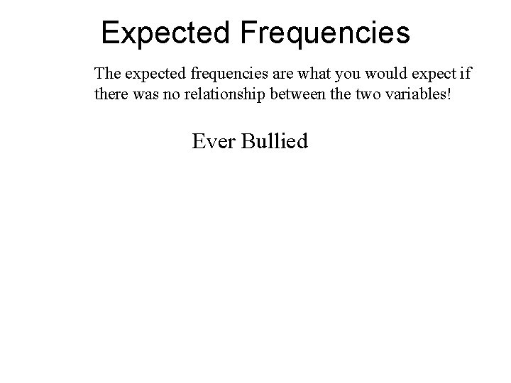 Expected Frequencies The expected frequencies are what you would expect if there was no