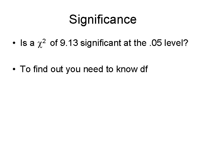 Significance • Is a 2 of 9. 13 significant at the. 05 level? •