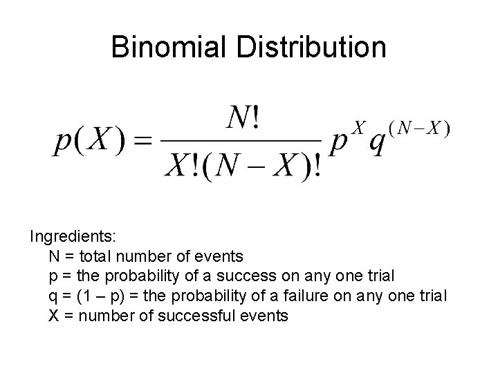 Binomial Distribution Ingredients: N = total number of events p = the probability of