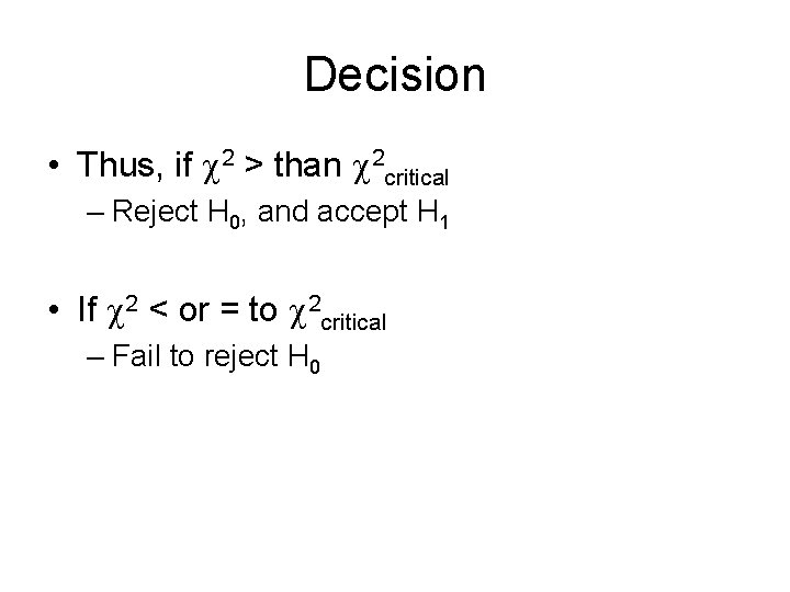 Decision • Thus, if 2 > than 2 critical – Reject H 0, and