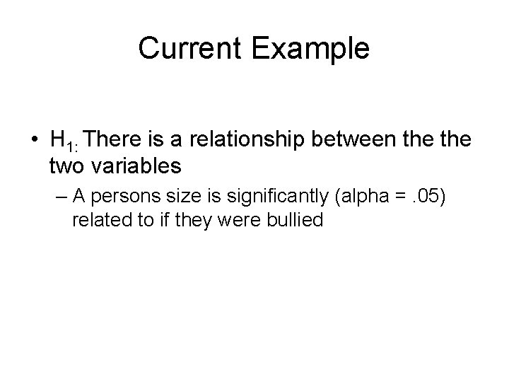 Current Example • H 1: There is a relationship between the two variables –