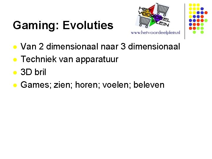 Gaming: Evoluties l l Van 2 dimensionaal naar 3 dimensionaal Techniek van apparatuur 3