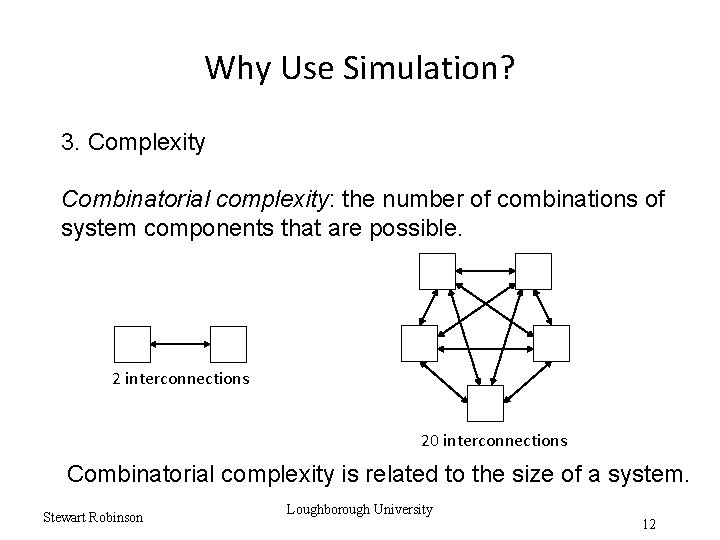 Why Use Simulation? 3. Complexity Combinatorial complexity: the number of combinations of system components