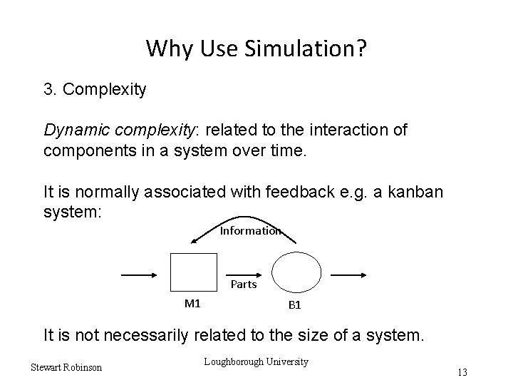 Why Use Simulation? 3. Complexity Dynamic complexity: related to the interaction of components in