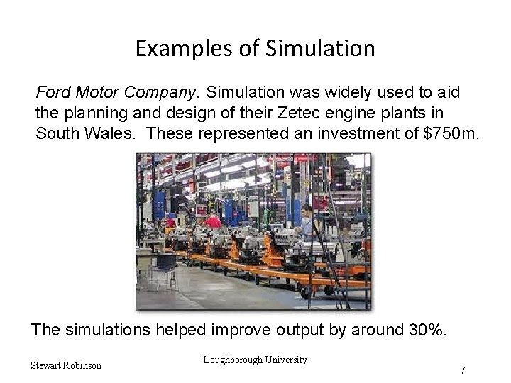 Examples of Simulation Ford Motor Company. Simulation was widely used to aid the planning