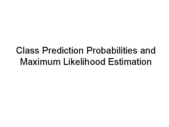 Class Prediction Probabilities and Maximum Likelihood Estimation 
