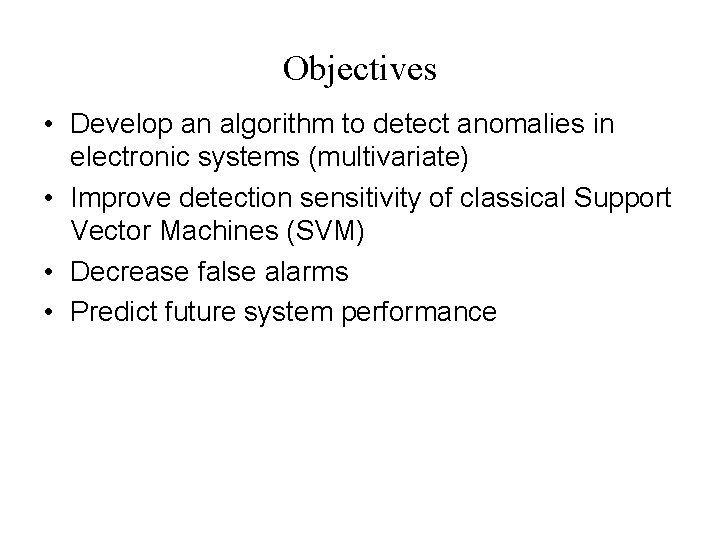 Objectives • Develop an algorithm to detect anomalies in electronic systems (multivariate) • Improve