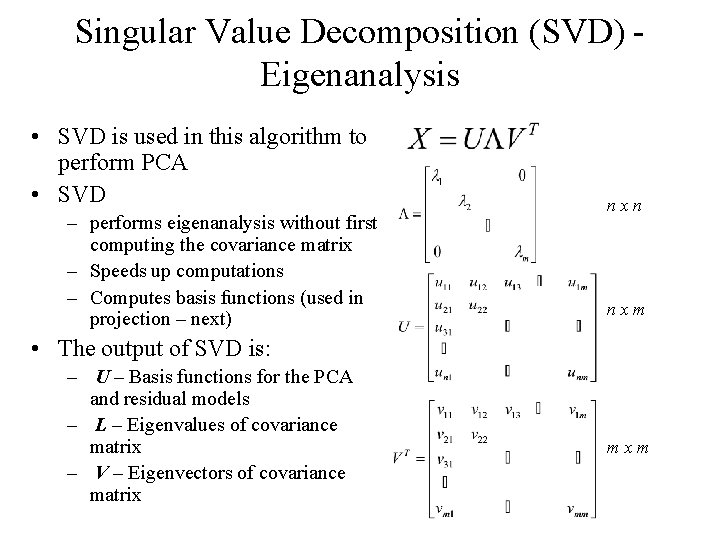 Singular Value Decomposition (SVD) Eigenanalysis • SVD is used in this algorithm to perform