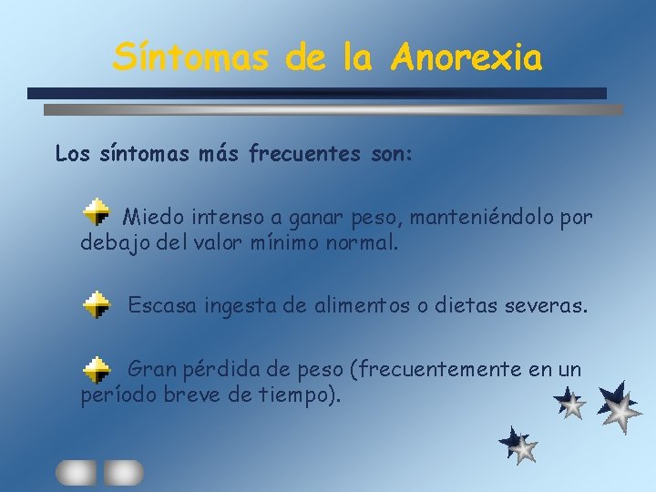 Síntomas de la Anorexia Los síntomas más frecuentes son: Miedo intenso a ganar peso,