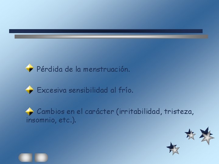 Pérdida de la menstruación. Excesiva sensibilidad al frío. Cambios en el carácter (irritabilidad, tristeza,