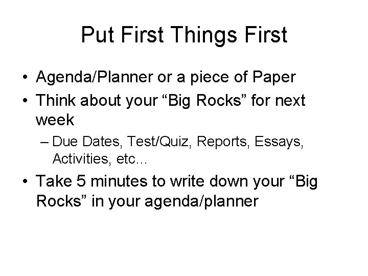 Put First Things First • Agenda/Planner or a piece of Paper • Think about