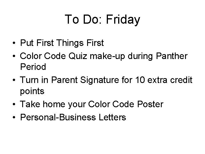 To Do: Friday • Put First Things First • Color Code Quiz make-up during