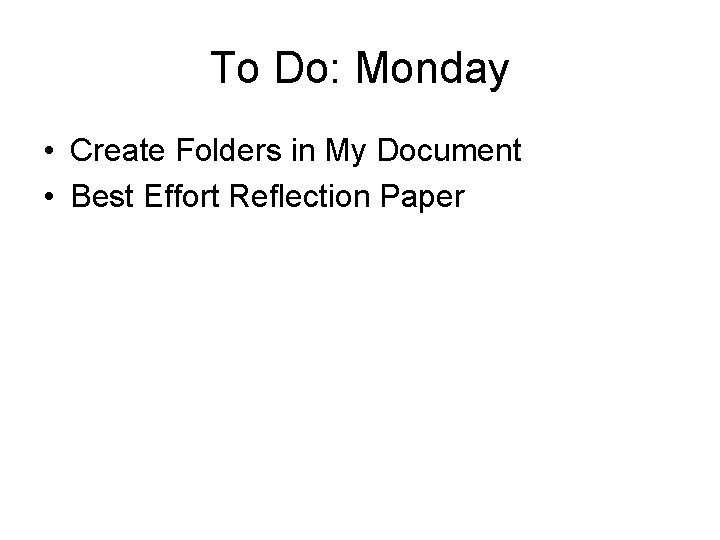 To Do: Monday • Create Folders in My Document • Best Effort Reflection Paper