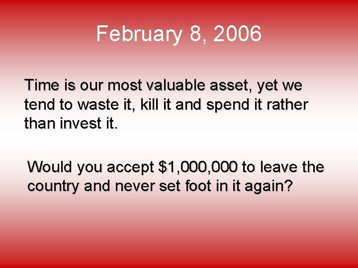 February 8, 2006 Time is our most valuable asset, yet we tend to waste