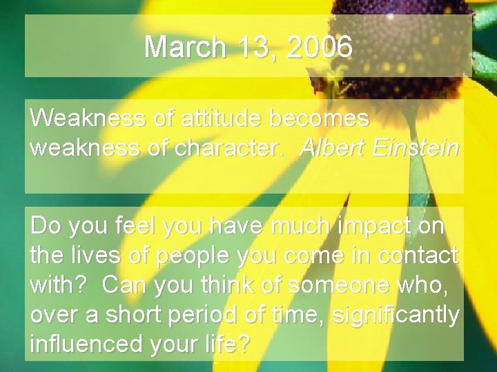 March 13, 2006 Weakness of attitude becomes weakness of character. Albert Einstein Do you