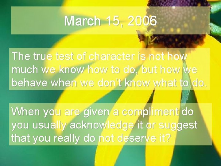 March 15, 2006 The true test of character is not how much we know