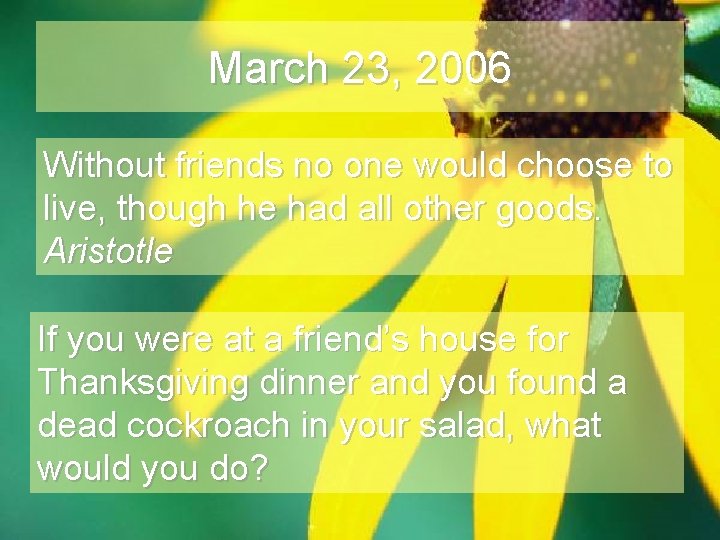 March 23, 2006 Without friends no one would choose to live, though he had