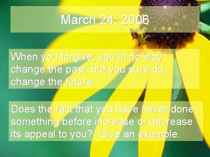 March 24, 2006 When you forgive, you in no way change the past, but