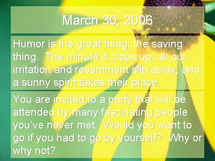 March 30, 2006 Humor is the great thing, the saving thing. The minute it