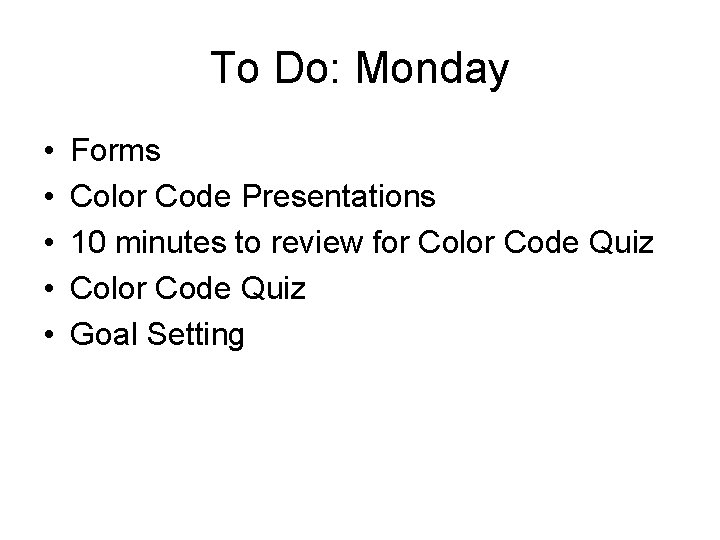 To Do: Monday • • • Forms Color Code Presentations 10 minutes to review