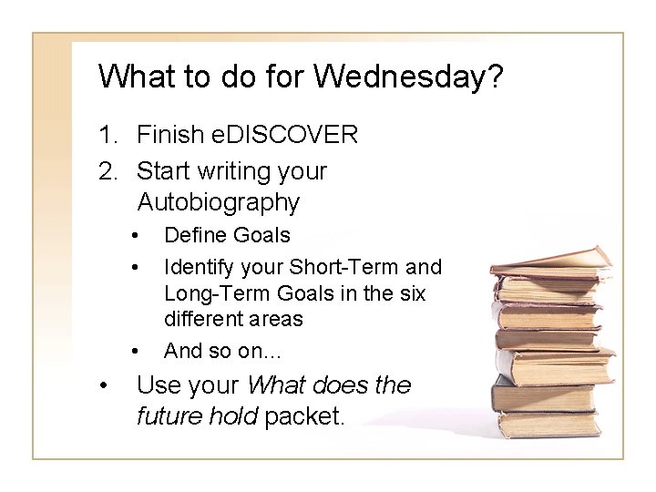 What to do for Wednesday? 1. Finish e. DISCOVER 2. Start writing your Autobiography