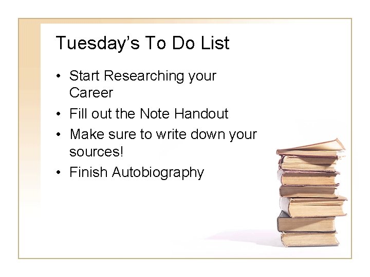 Tuesday’s To Do List • Start Researching your Career • Fill out the Note