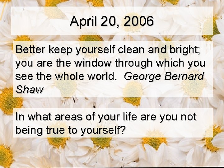 April 20, 2006 Better keep yourself clean and bright; you are the window through