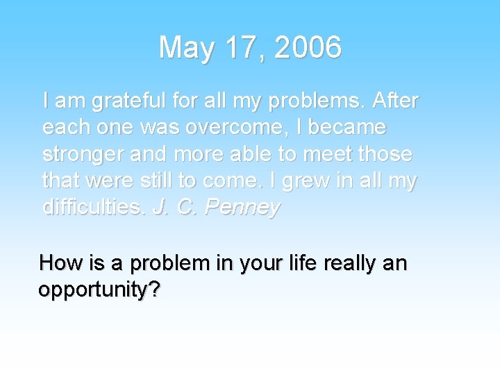 May 17, 2006 I am grateful for all my problems. After each one was