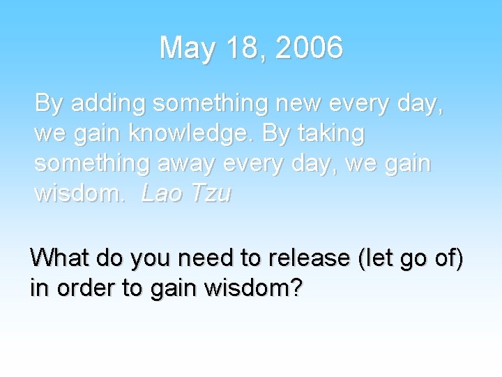 May 18, 2006 By adding something new every day, we gain knowledge. By taking
