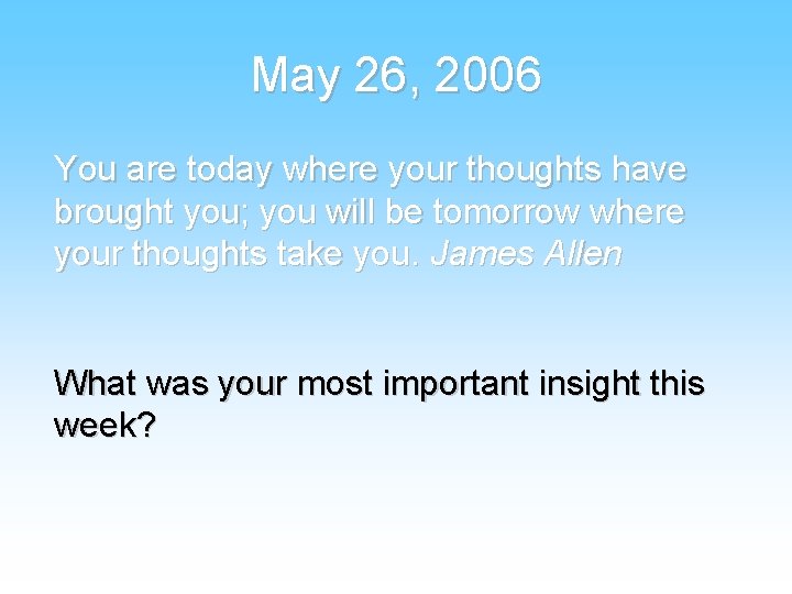 May 26, 2006 You are today where your thoughts have brought you; you will