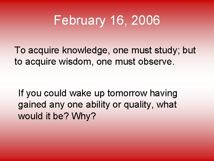 February 16, 2006 To acquire knowledge, one must study; but to acquire wisdom, one