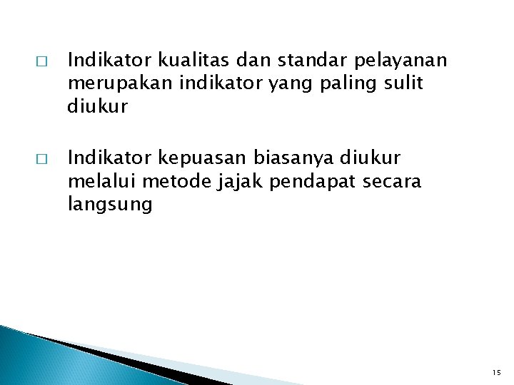 � � Indikator kualitas dan standar pelayanan merupakan indikator yang paling sulit diukur Indikator