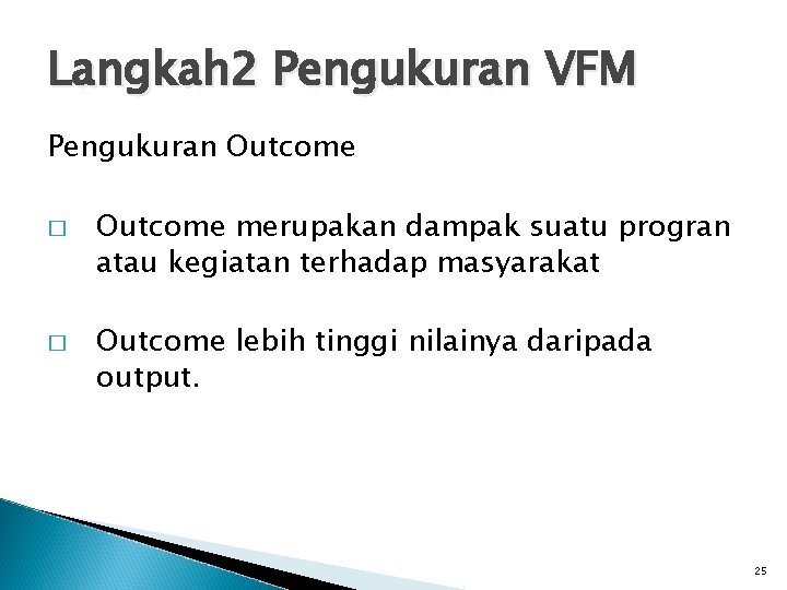 Langkah 2 Pengukuran VFM Pengukuran Outcome � � Outcome merupakan dampak suatu progran atau