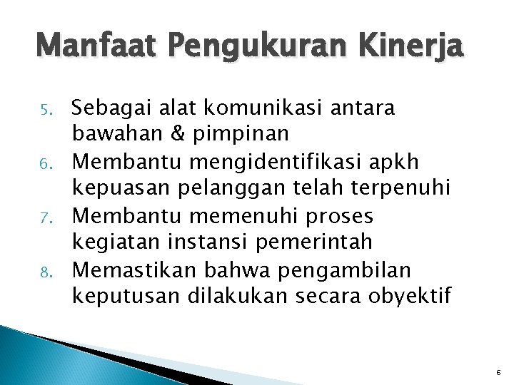 Manfaat Pengukuran Kinerja 5. 6. 7. 8. Sebagai alat komunikasi antara bawahan & pimpinan