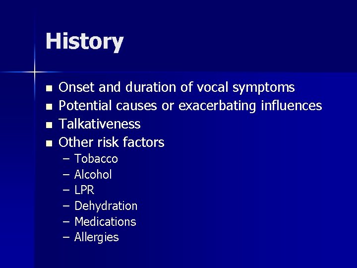 History n n Onset and duration of vocal symptoms Potential causes or exacerbating influences