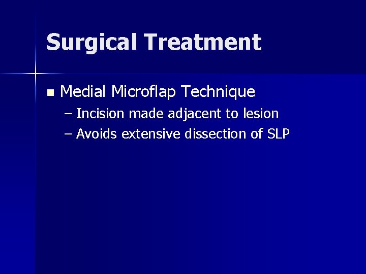 Surgical Treatment n Medial Microflap Technique – Incision made adjacent to lesion – Avoids