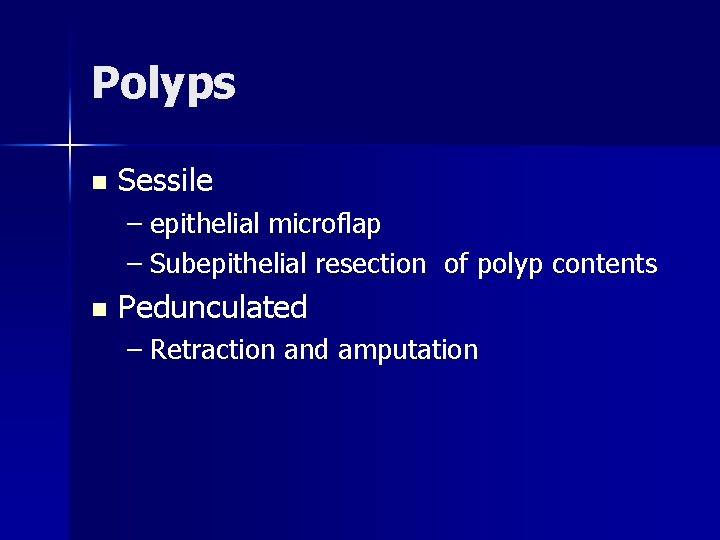 Polyps n Sessile – epithelial microflap – Subepithelial resection of polyp contents n Pedunculated
