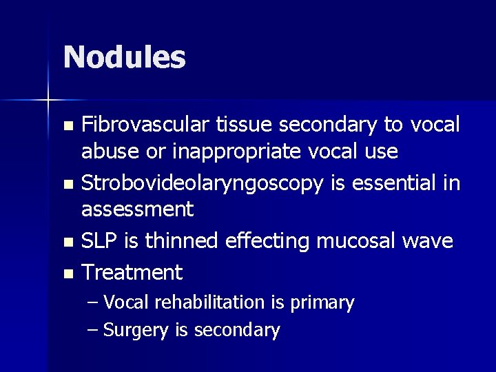 Nodules Fibrovascular tissue secondary to vocal abuse or inappropriate vocal use n Strobovideolaryngoscopy is