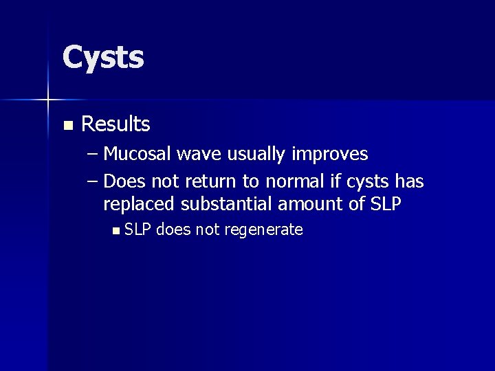Cysts n Results – Mucosal wave usually improves – Does not return to normal