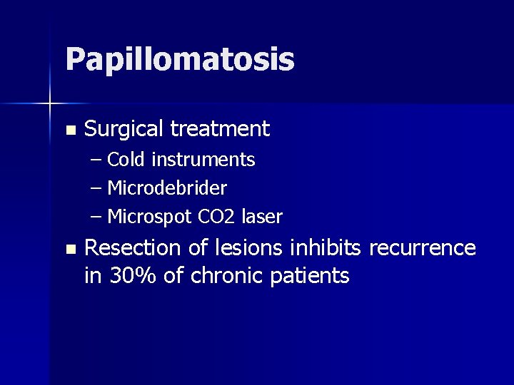 Papillomatosis n Surgical treatment – Cold instruments – Microdebrider – Microspot CO 2 laser