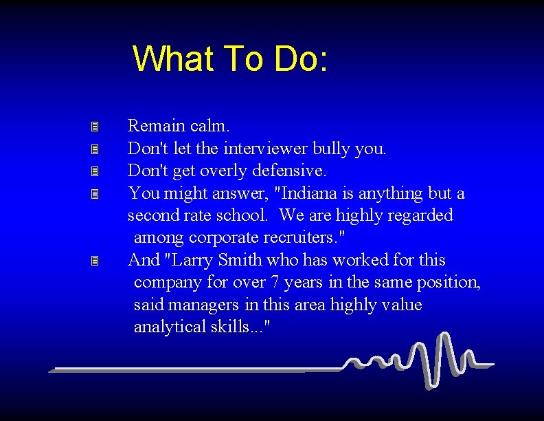 What To Do: 3 3 3 Remain calm. Don't let the interviewer bully you.