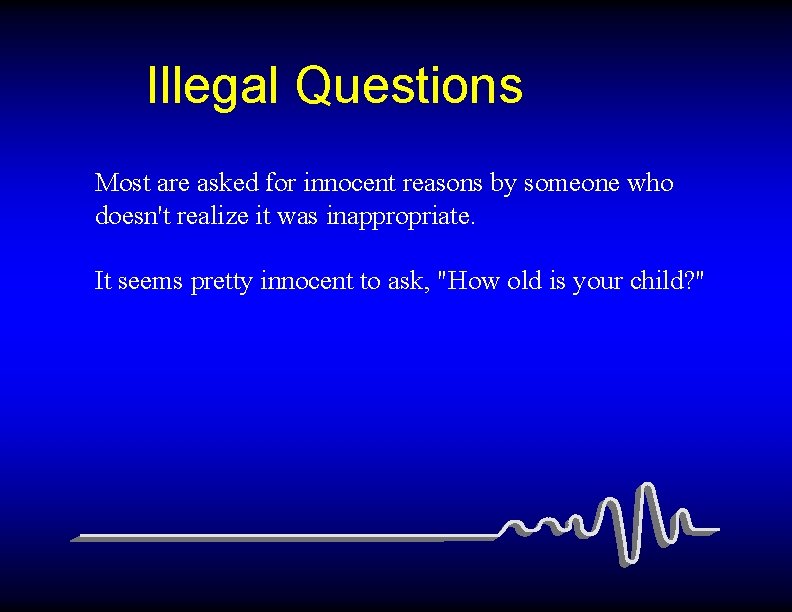 Illegal Questions Most are asked for innocent reasons by someone who doesn't realize it