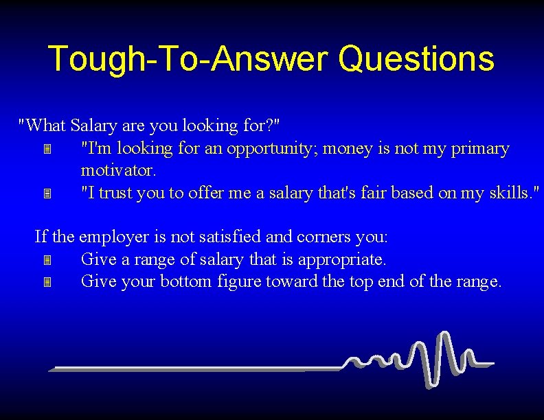 Tough-To-Answer Questions "What Salary are you looking for? " 3 "I'm looking for an