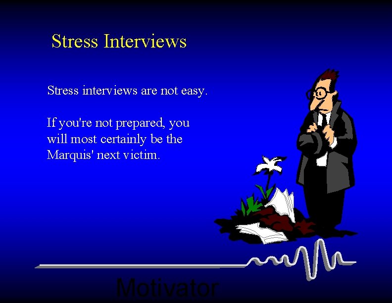 Stress Interviews Stress interviews are not easy. If you're not prepared, you will most