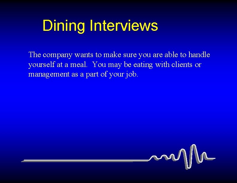 Dining Interviews The company wants to make sure you are able to handle yourself