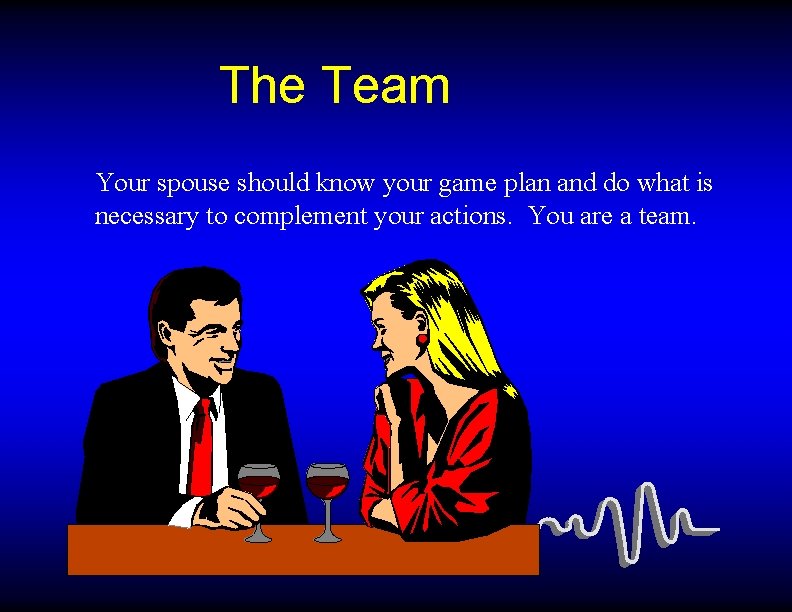 The Team Your spouse should know your game plan and do what is necessary