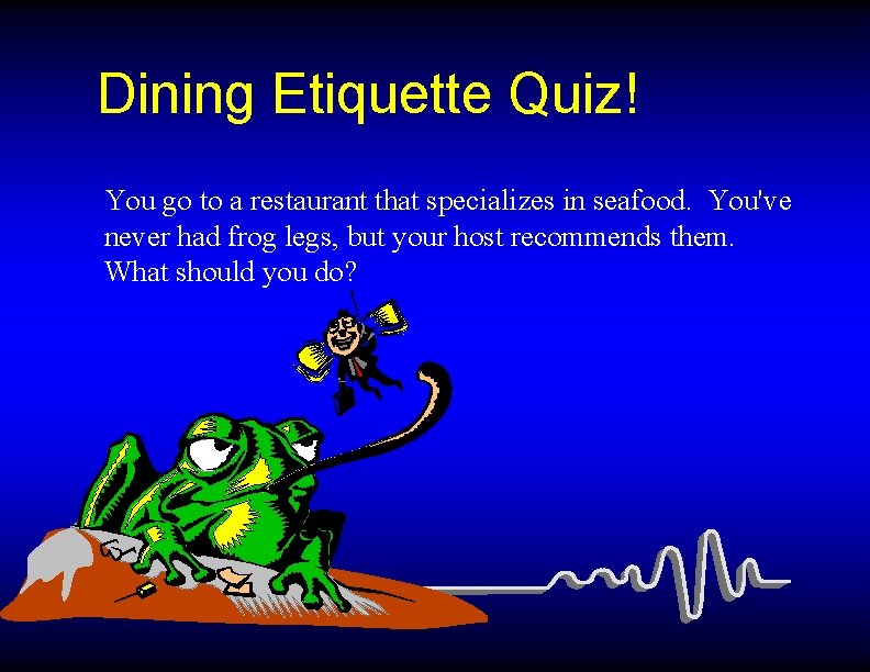 Dining Etiquette Quiz! You go to a restaurant that specializes in seafood. You've never